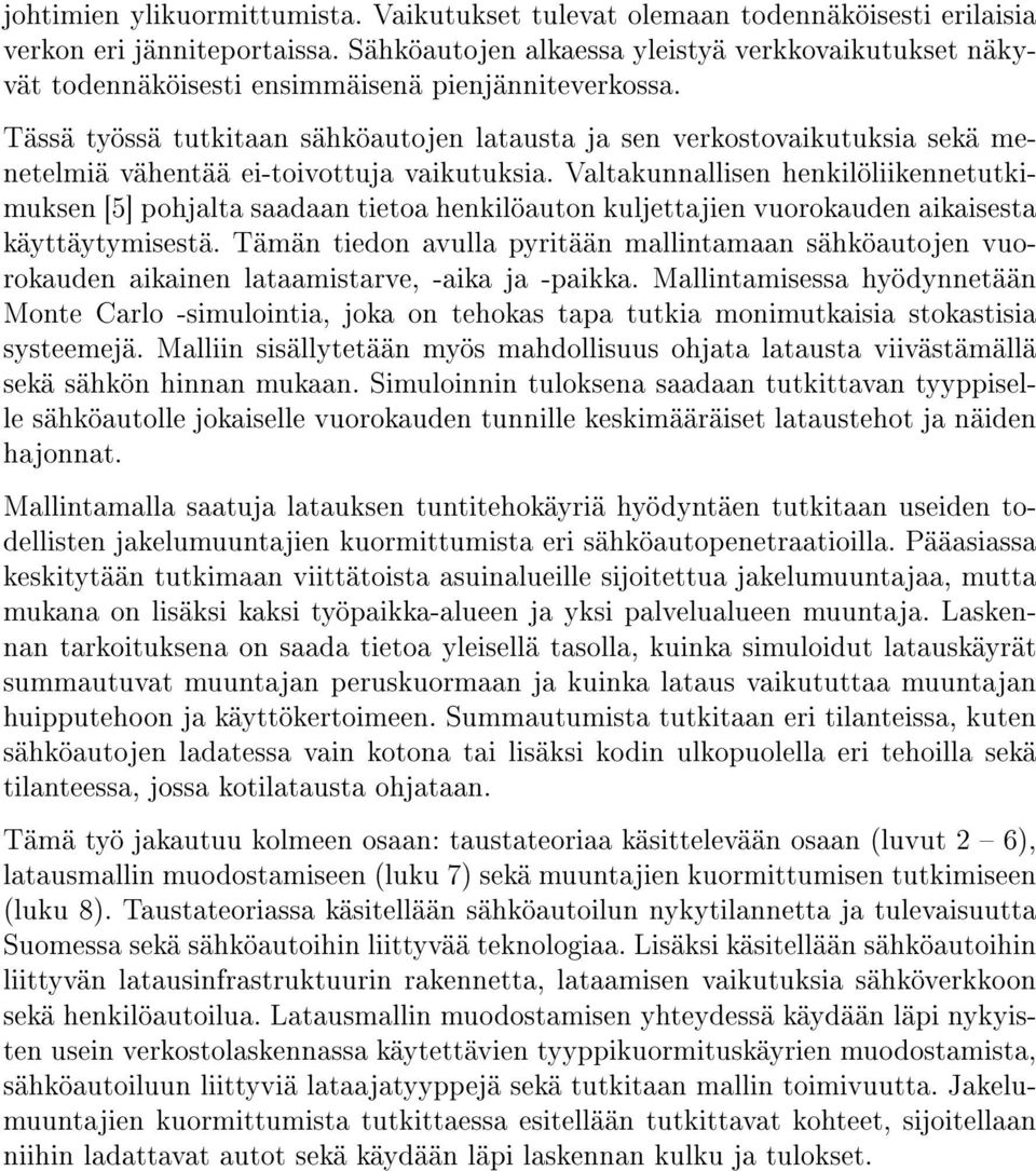 Tässä työssä tutkitaan sähköautojen latausta ja sen verkostovaikutuksia sekä menetelmiä vähentää ei-toivottuja vaikutuksia.