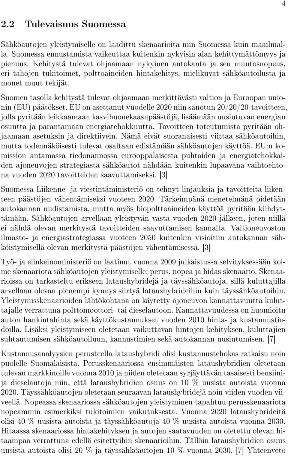 Suomen tasolla kehitystä tulevat ohjaamaan merkittävästi valtion ja Euroopan unionin (EU) päätökset.