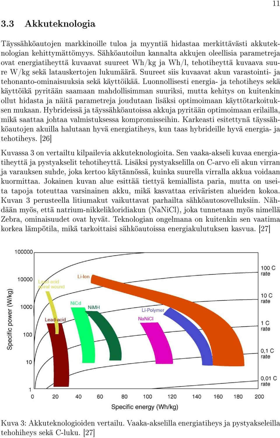 Suureet siis kuvaavat akun varastointi- ja tehonanto-ominaisuuksia sekä käyttöikää.