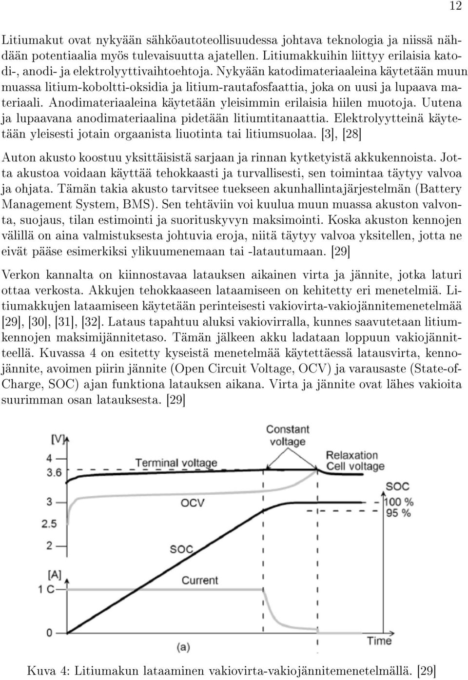 Nykyään katodimateriaaleina käytetään muun muassa litium-koboltti-oksidia ja litium-rautafosfaattia, joka on uusi ja lupaava materiaali.