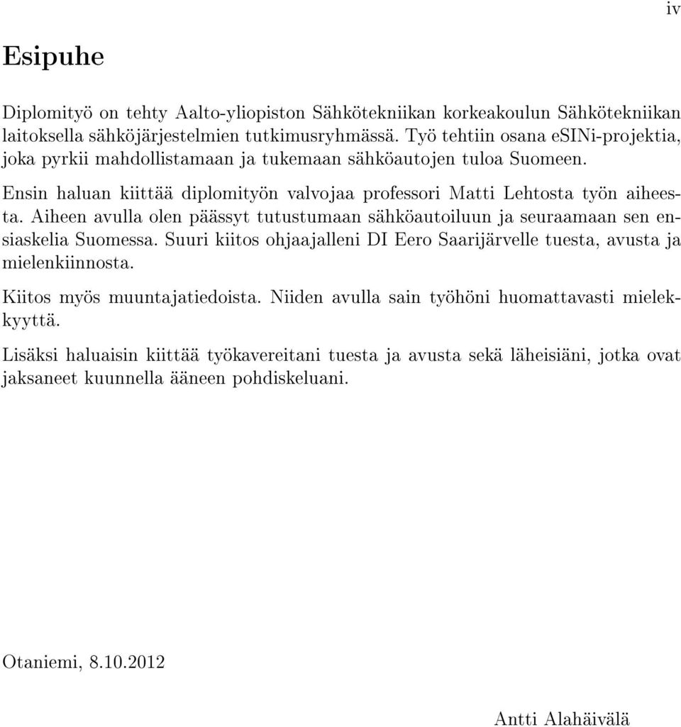 Aiheen avulla olen päässyt tutustumaan sähköautoiluun ja seuraamaan sen ensiaskelia Suomessa. Suuri kiitos ohjaajalleni DI Eero Saarijärvelle tuesta, avusta ja mielenkiinnosta.