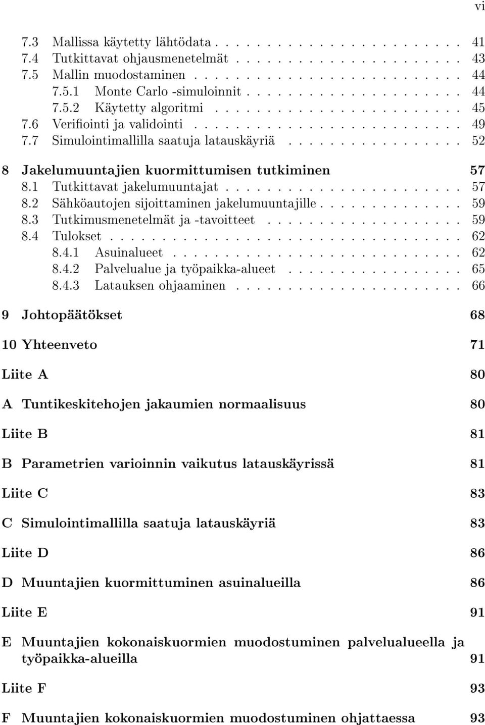 ................ 52 8 Jakelumuuntajien kuormittumisen tutkiminen 57 8.1 Tutkittavat jakelumuuntajat....................... 57 8.2 Sähköautojen sijoittaminen jakelumuuntajille.............. 59 8.