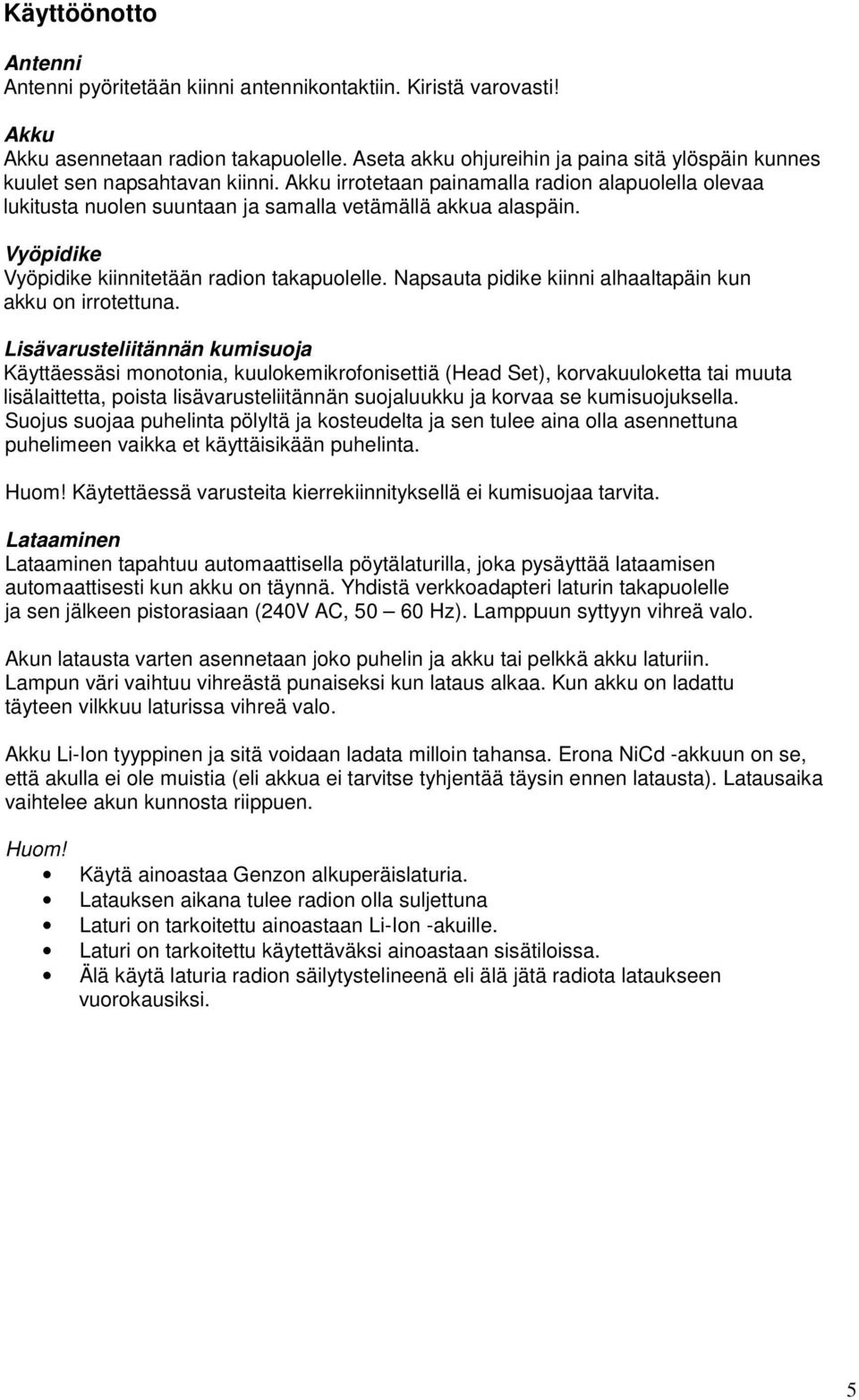 Vyöpidike Vyöpidike kiinnitetään radion takapuolelle. Napsauta pidike kiinni alhaaltapäin kun akku on irrotettuna.