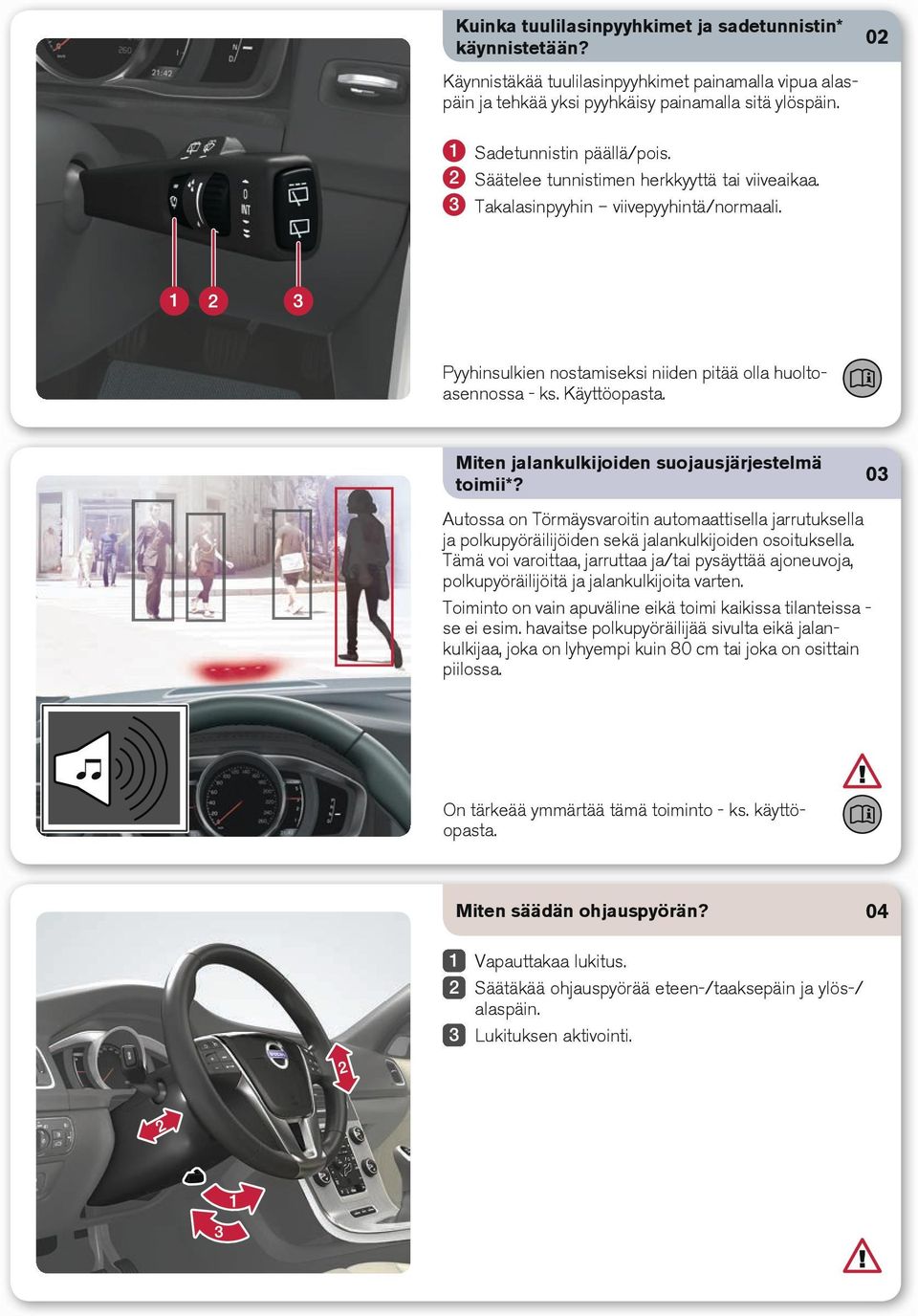 Miten jalankulkijoiden suojausjärjestelmä toimii*? 03 Autossa on Törmäysvaroitin automaattisella jarrutuksella ja polkupyöräilijöiden sekä jalankulkijoiden osoituksella.