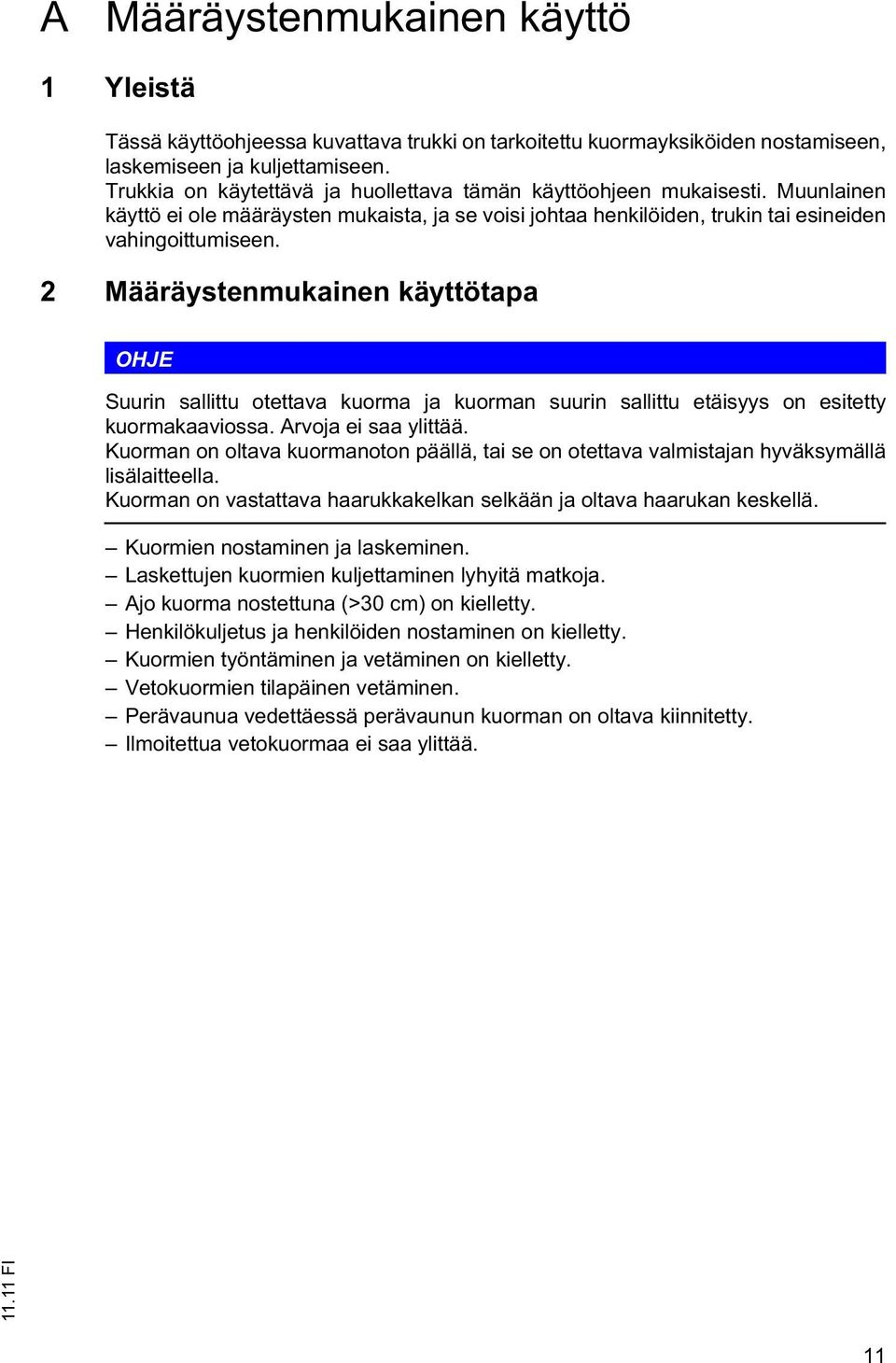 2 Määräystenmukainen käyttötapa OHJE Suurin sallittu otettava kuorma ja kuorman suurin sallittu etäisyys on esitetty kuormakaaviossa. Arvoja ei saa ylittää.
