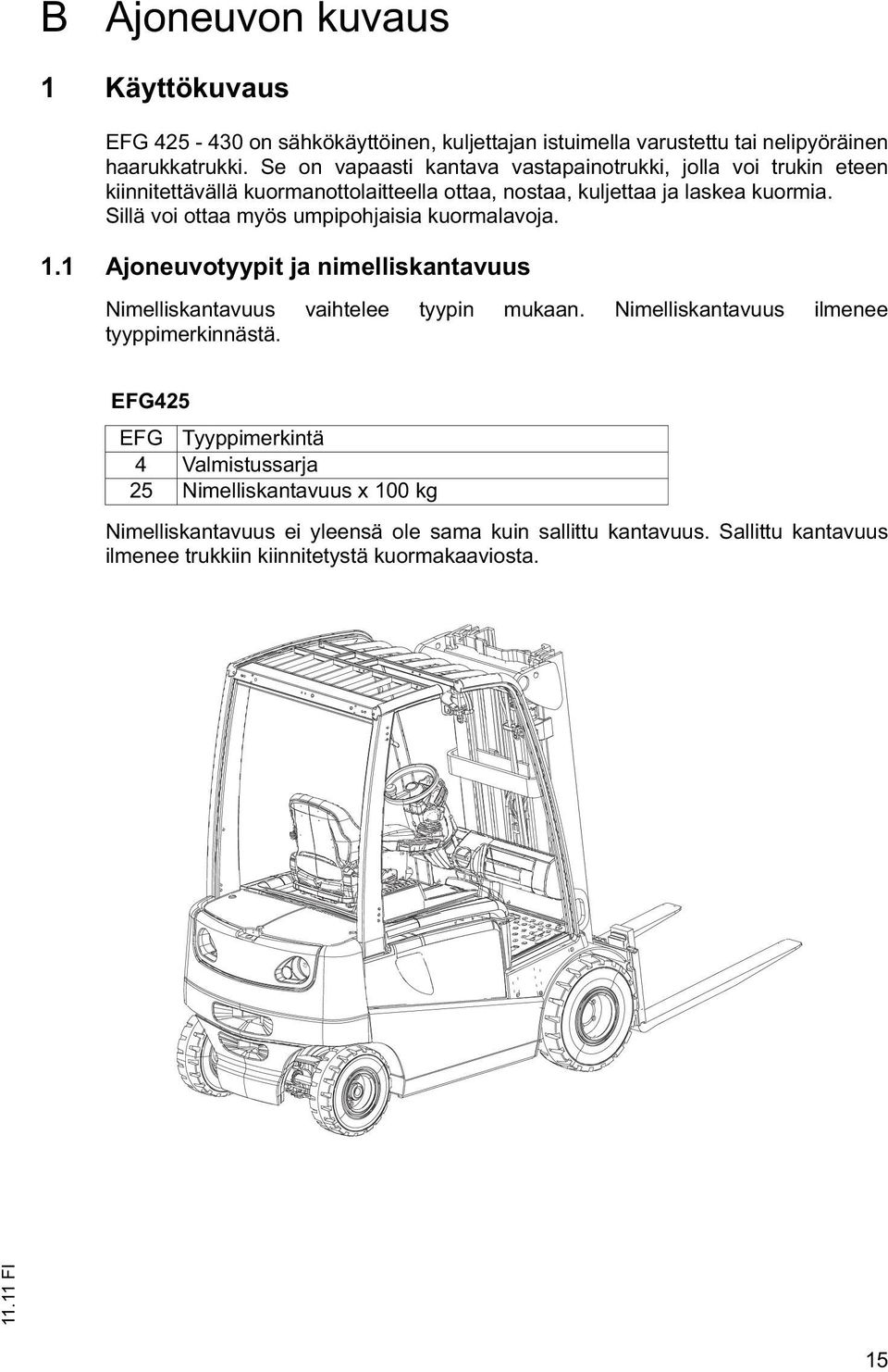 Sillä voi ottaa myös umpipohjaisia kuormalavoja. 1.1 Ajoneuvotyypit ja nimelliskantavuus Nimelliskantavuus vaihtelee tyypin mukaan.