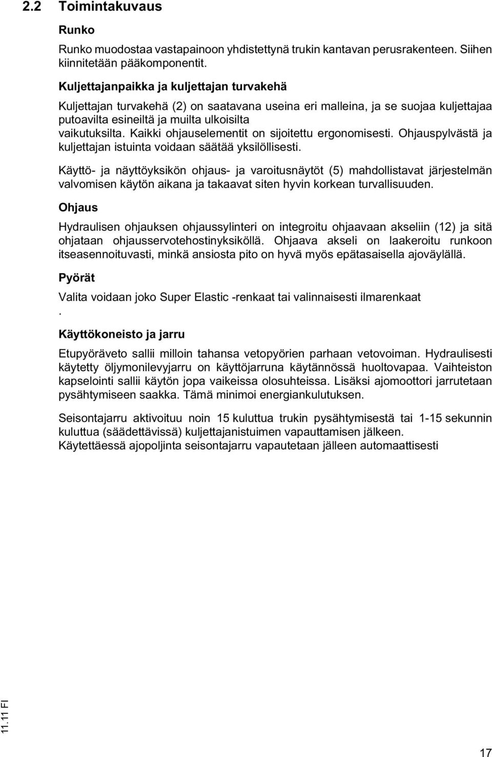 Kaikki ohjauselementit on sijoitettu ergonomisesti. Ohjauspylvästä ja kuljettajan istuinta voidaan säätää yksilöllisesti.