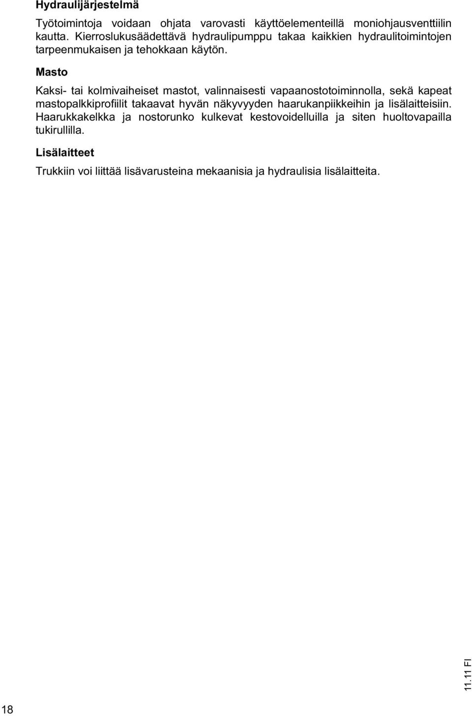 Masto Kaksi- tai kolmivaiheiset mastot, valinnaisesti vapaanostotoiminnolla, sekä kapeat mastopalkkiprofiilit takaavat hyvän näkyvyyden