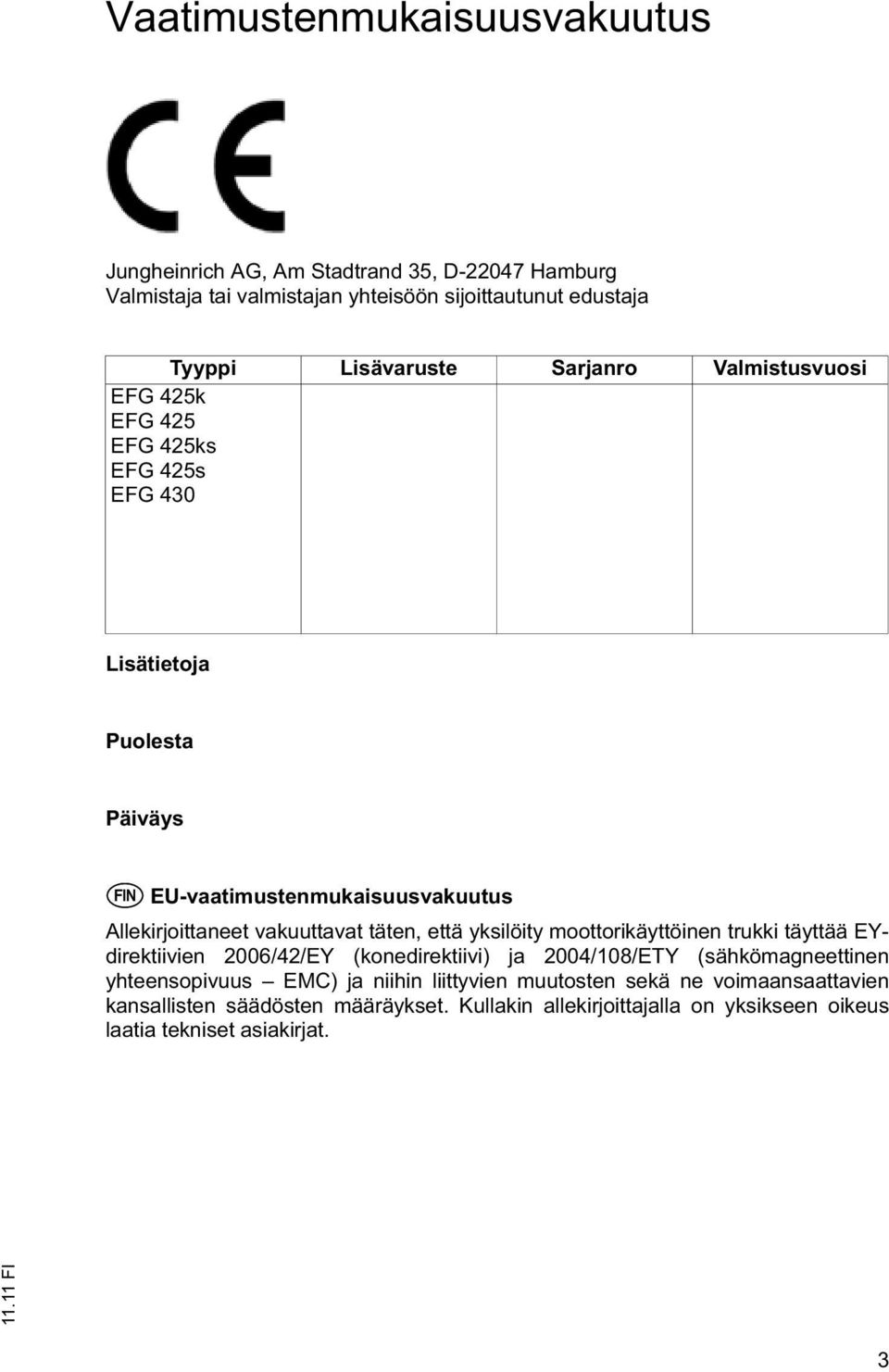 täten, että yksilöity moottorikäyttöinen trukki täyttää EYdirektiivien 2006/42/EY (konedirektiivi) ja 2004/108/ETY (sähkömagneettinen yhteensopivuus EMC) ja