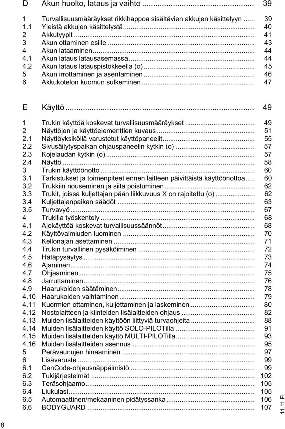 .. 49 1 Trukin käyttöä koskevat turvallisuusmääräykset... 49 2 Näyttöjen ja käyttöelementtien kuvaus... 51 2.1 Näyttöyksiköllä varustetut käyttöpaneelit... 55 2.