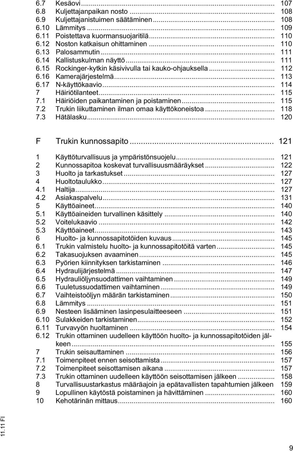 .. 114 7 Häiriötilanteet... 115 7.1 Häiriöiden paikantaminen ja poistaminen... 115 7.2 Trukin liikuttaminen ilman omaa käyttökoneistoa... 118 7.3 Hätälasku... 120 F Trukin kunnossapito.