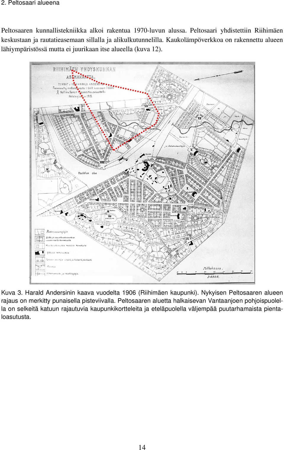 Kaukolämpöverkkoa on rakennettu alueen lähiympäristössä mutta ei juurikaan itse alueella (kuva 12). Kuva 3.