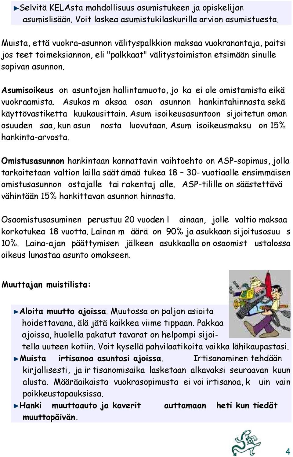 Asumisoikeus on asuntojen hallintamuoto, jo ka ei ole omistamista eikä vuokraamista. Asukas m aksaa osan asunnon hankintahinnasta sekä käyttövastiketta kuukausittain.