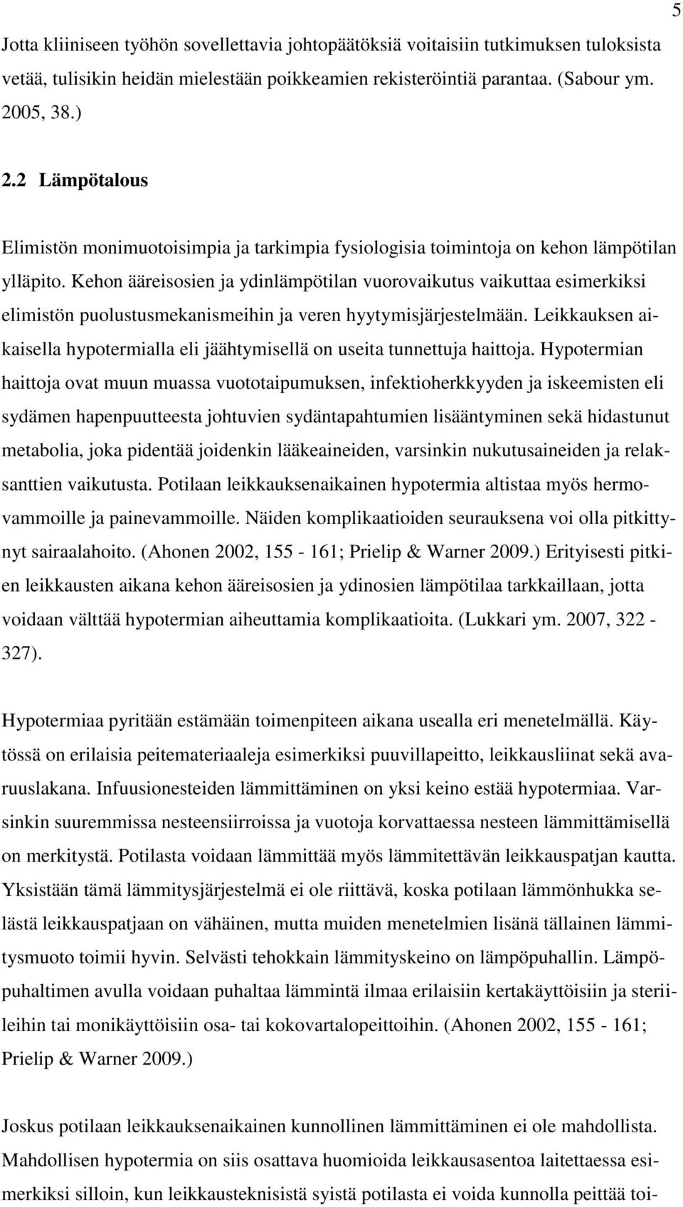 Kehon ääreisosien ja ydinlämpötilan vuorovaikutus vaikuttaa esimerkiksi elimistön puolustusmekanismeihin ja veren hyytymisjärjestelmään.