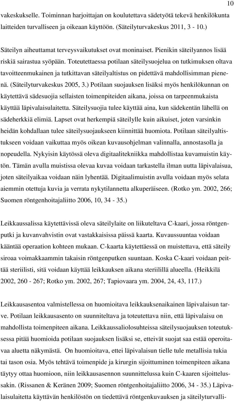 Toteutettaessa potilaan säteilysuojelua on tutkimuksen oltava tavoitteenmukainen ja tutkittavan säteilyaltistus on pidettävä mahdollisimman pienenä. (Säteilyturvakeskus 2005, 3.