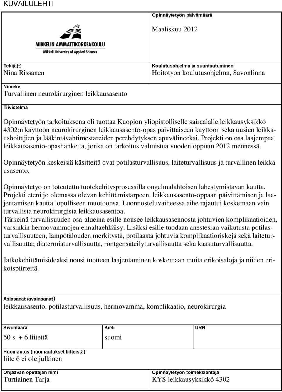 leikkaushoitajien ja lääkintävahtimestareiden perehdytyksen apuvälineeksi. Projekti on osa laajempaa leikkausasento-opashanketta, jonka on tarkoitus valmistua vuodenloppuun 2012 mennessä.