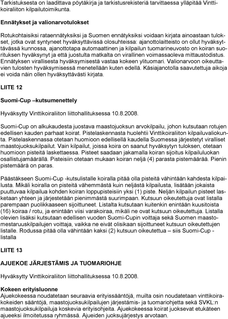 ollut hyväksyttävässä kunnossa, ajanottotapa automaattinen ja kilpailun tuomarineuvosto on koiran suorituksen hyväksynyt ja että juostulta matkalta on virallinen voimassaoleva mittaustodistus.