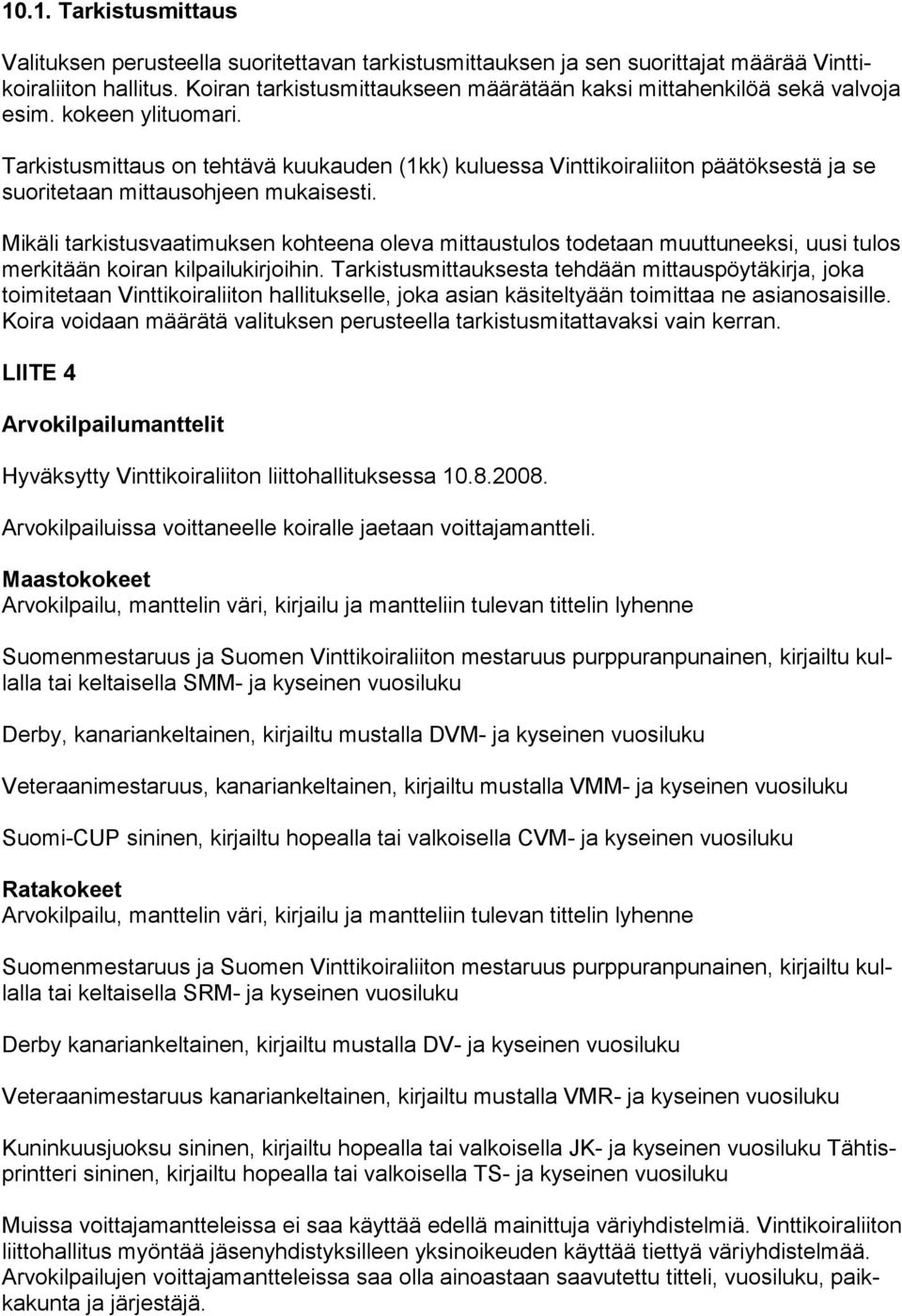 Tarkistusmittaus on tehtävä kuukauden (1kk) kuluessa Vinttikoiraliiton päätöksestä ja se suoritetaan mittausohjeen mukaisesti.