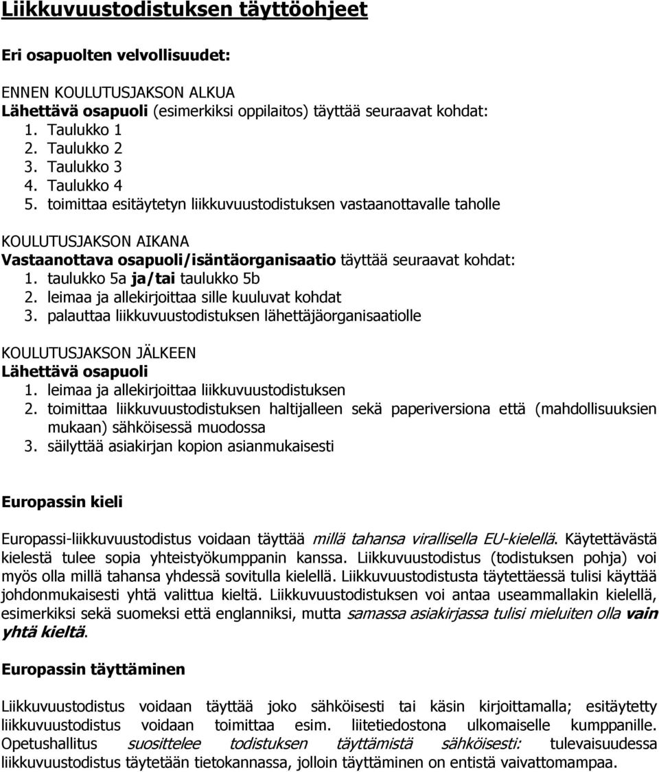 taulukko 5a ja/tai taulukko 5b 2. leimaa ja allekirjoittaa sille kuuluvat kohdat 3. palauttaa liikkuvuustodistuksen lähettäjäorganisaatiolle KOULUTUSJAKSON JÄLKEEN Lähettävä osapuoli 1.