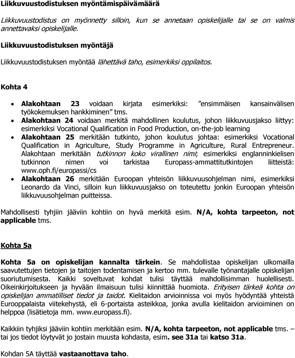 Kohta 4 Alakohtaan 23 voidaan kirjata esimerkiksi: ensimmäisen kansainvälisen työkokemuksen hankkiminen tms.