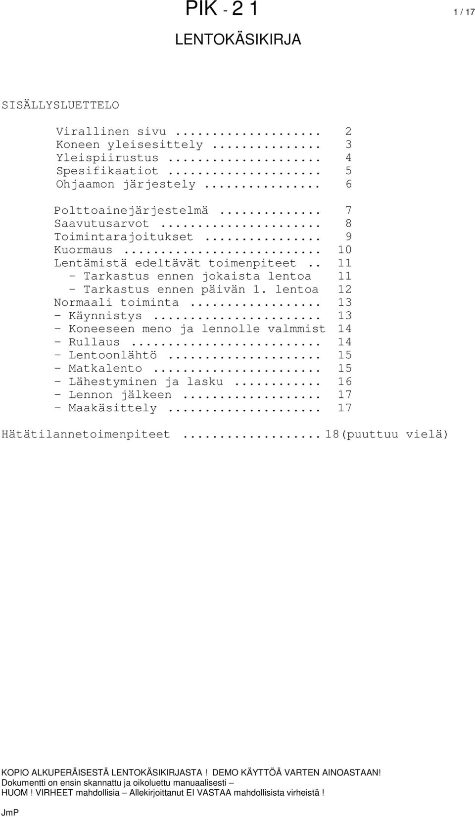 . 11 - Tarkastus ennen jokaista lentoa 11 - Tarkastus ennen päivän 1. lentoa 12 Normaali toiminta... 13 - Käynnistys.