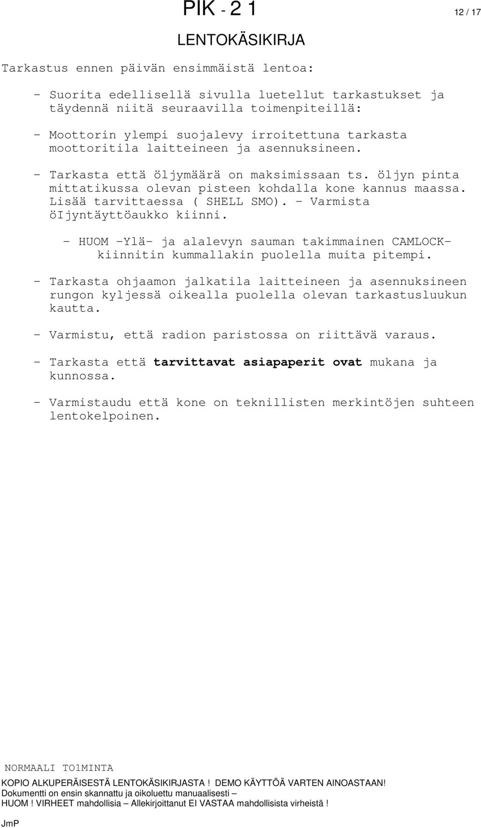 Lisää tarvittaessa ( SHELL SMO). - Varmista öijyntäyttöaukko kiinni. - HUOM -Ylä- ja alalevyn sauman takimmainen CAMLOCKkiinnitin kummallakin puolella muita pitempi.