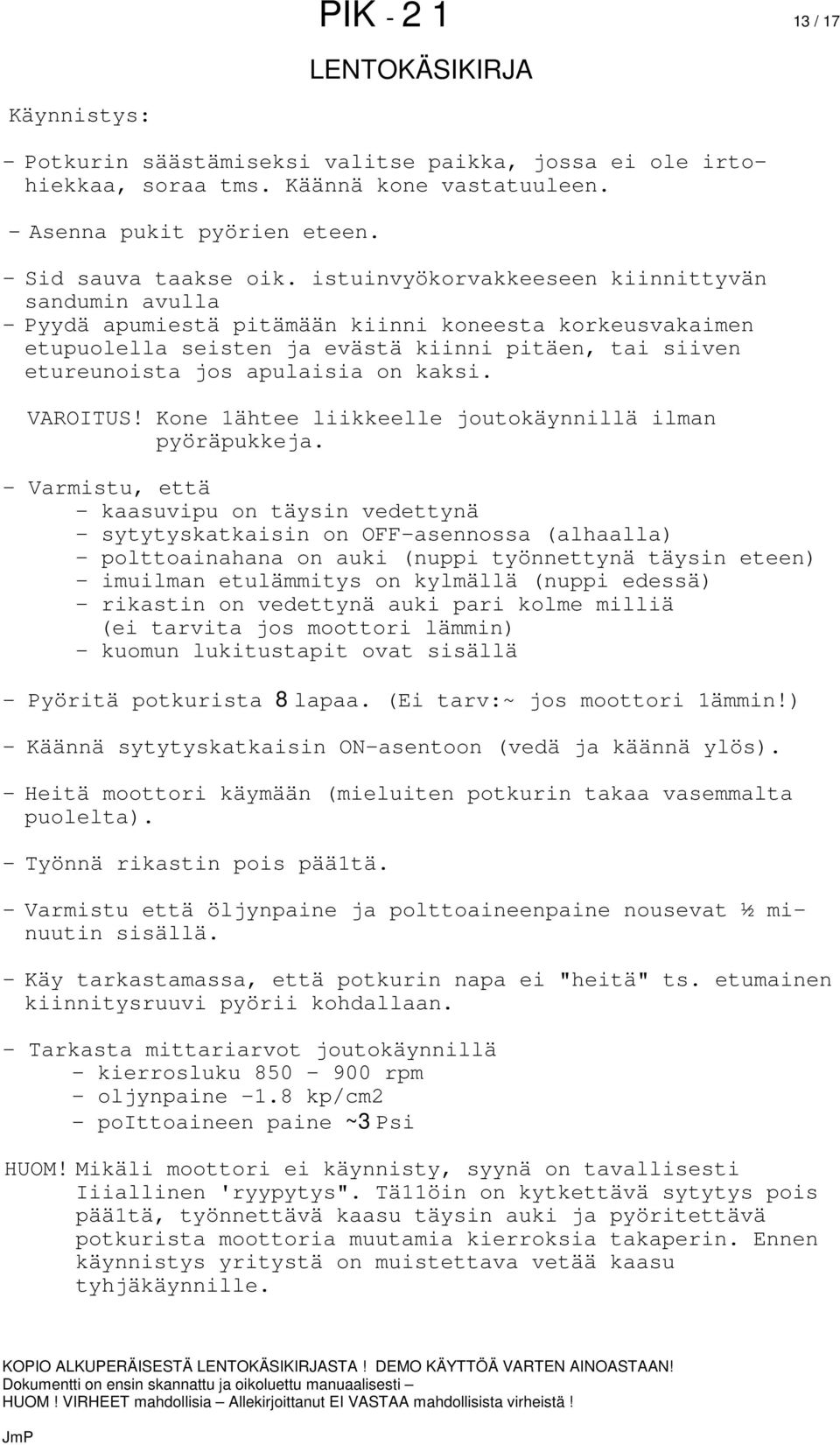 kaksi. VAROITUS! Kone 1ähtee liikkeelle joutokäynnillä ilman pyöräpukkeja.