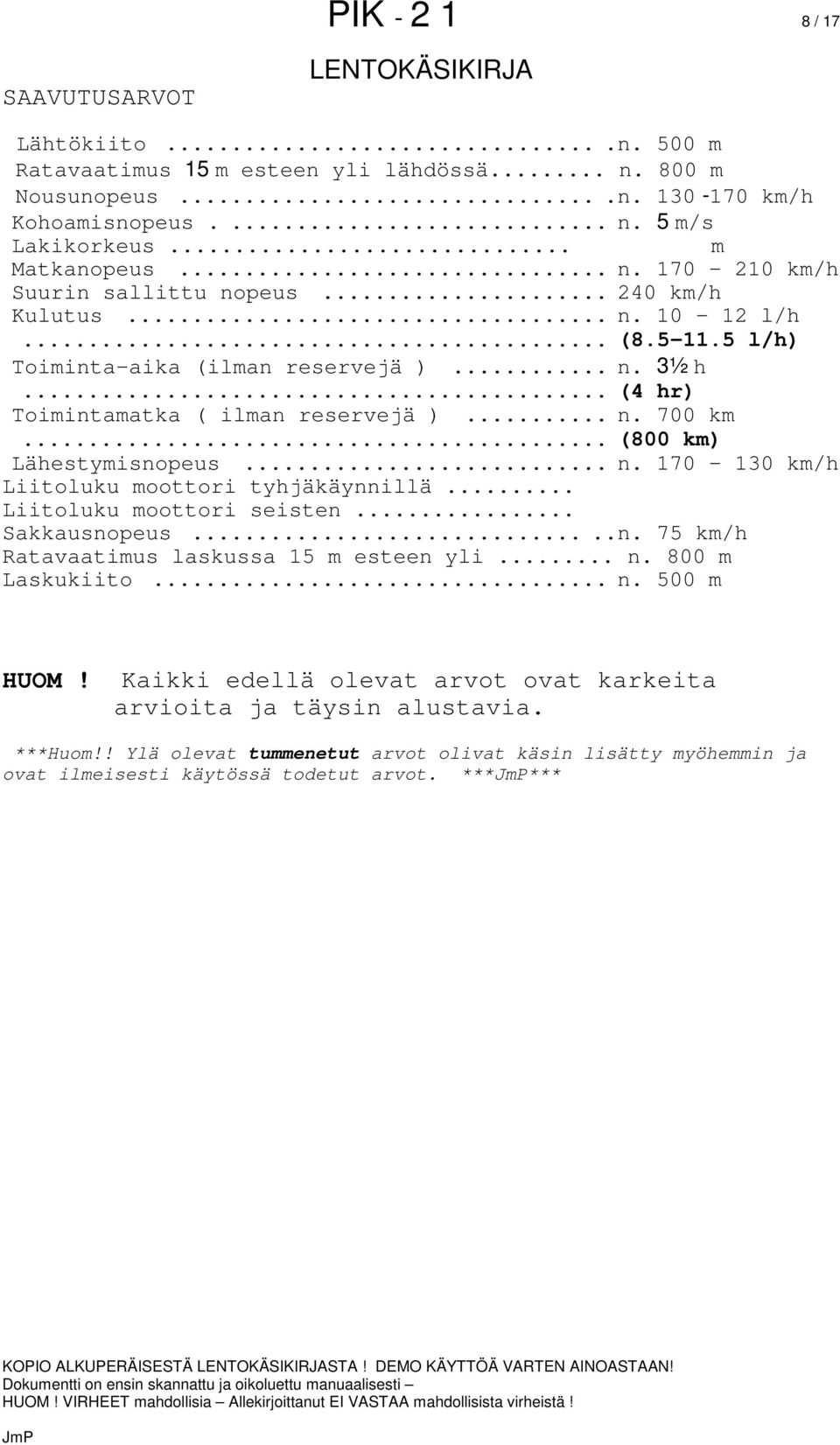 .. Liitoluku moottori seisten... Sakkausnopeus.....n. 75 km/h Ratavaatimus laskussa 15 m esteen yli... n. 800 m Laskukiito... n. 500 m HUOM!