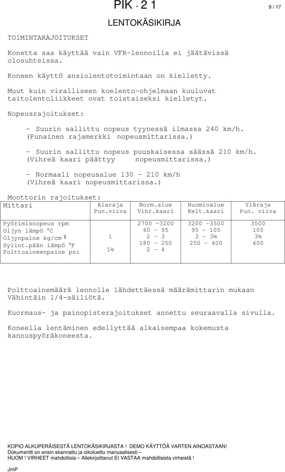 (Punainen rajamerkki nopeusmittarissa.) - Suurin sallittu nopeus puuskaisessa säässä 210 km/h. (Vihreä kaari päättyy nopeusmittarissa.
