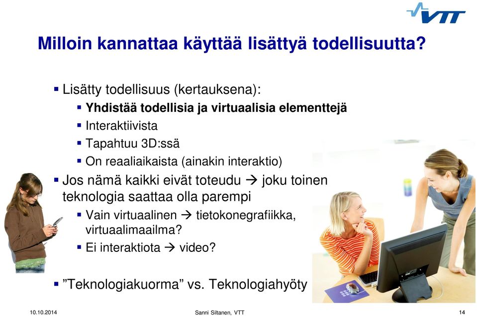 Tapahtuu 3D:ssä On reaaliaikaista (ainakin interaktio) Jos nämä kaikki eivät toteudu joku toinen