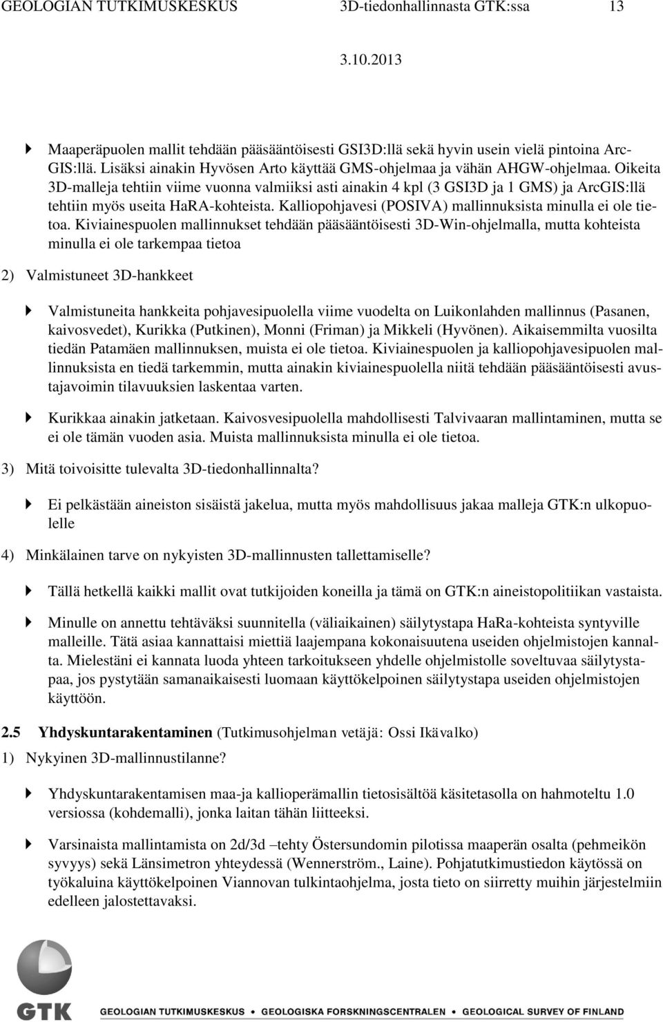 Oikeita 3D-malleja tehtiin viime vuonna valmiiksi asti ainakin 4 kpl (3 GSI3D ja 1 GMS) ja ArcGIS:llä tehtiin myös useita HaRA-kohteista. Kalliopohjavesi (POSIVA) mallinnuksista minulla ei ole tietoa.