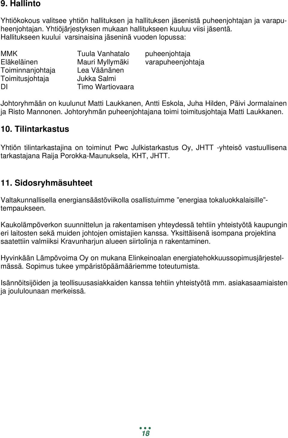 Timo Wartiovaara Johtoryhmään on kuulunut Matti Laukkanen, Antti Eskola, Juha Hilden, Päivi Jormalainen ja Risto Mannonen. Johtoryhmän puheenjohtajana toimi toimitusjohtaja Matti Laukkanen. 10.