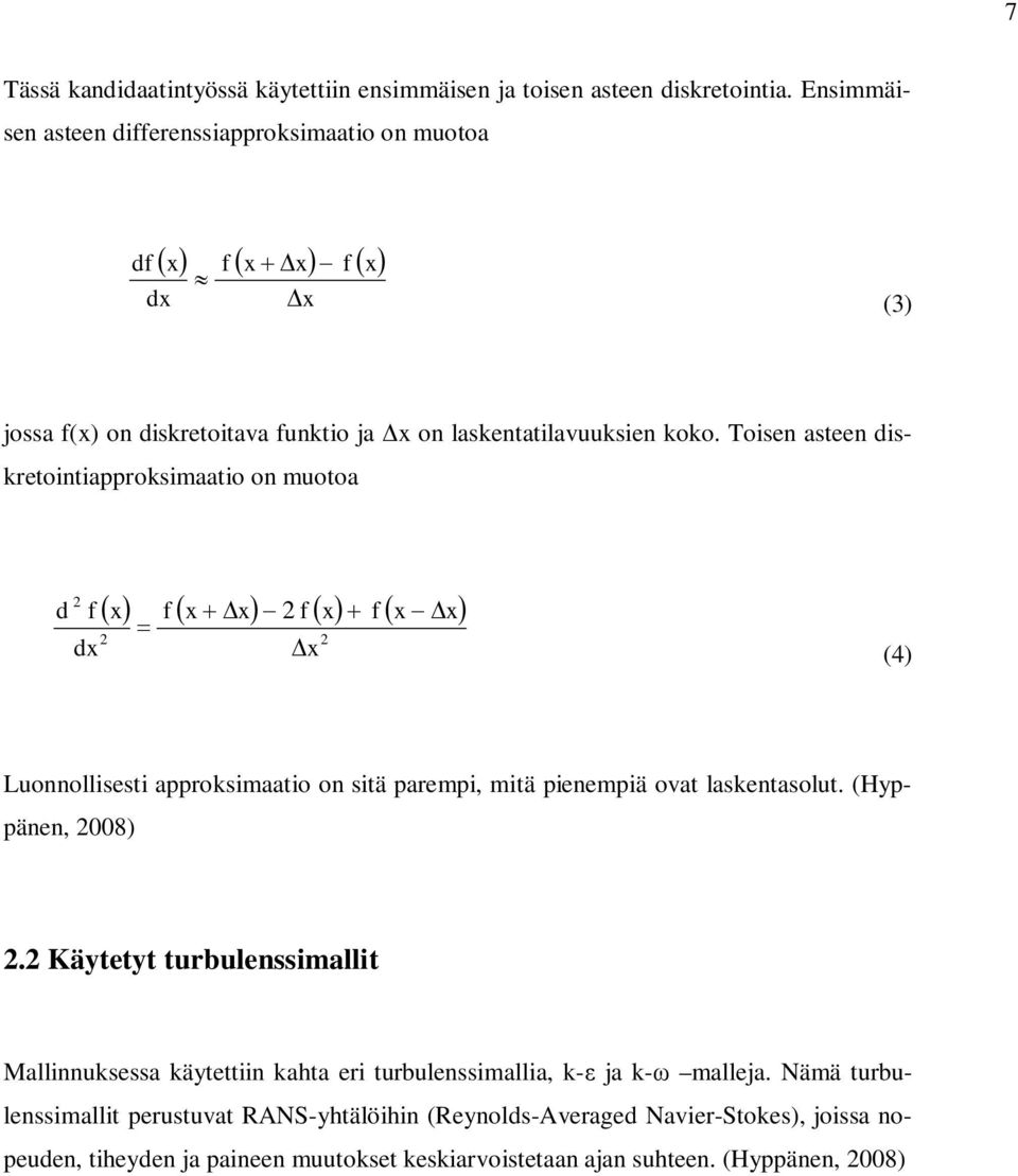 Toisen asteen diskretointiapproksimaatio on muotoa d 2 f dx x f x x 2 f x f x x 2 x 2 (4) Luonnollisesti approksimaatio on sitä parempi, mitä pienempiä ovat laskentasolut.