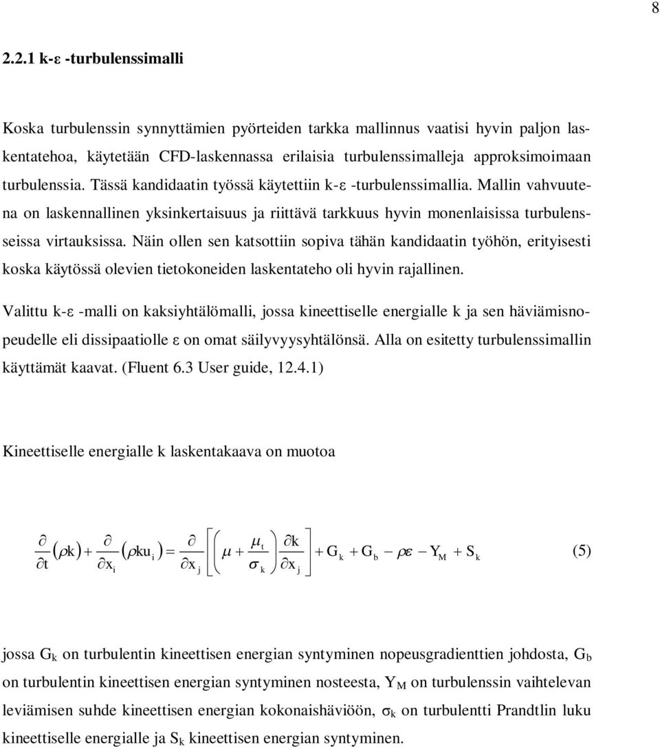 Näin ollen sen katsottiin sopiva tähän kandidaatin työhön, erityisesti koska käytössä olevien tietokoneiden laskentateho oli hyvin rajallinen.