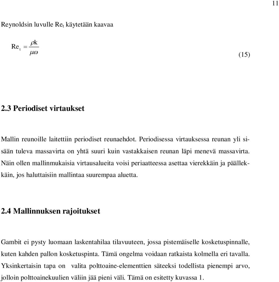 Näin ollen mallinmukaisia virtausalueita voisi periaatteessa asettaa vierekkäin ja päällekkäin, jos haluttaisiin mallintaa suurempaa aluetta. 2.