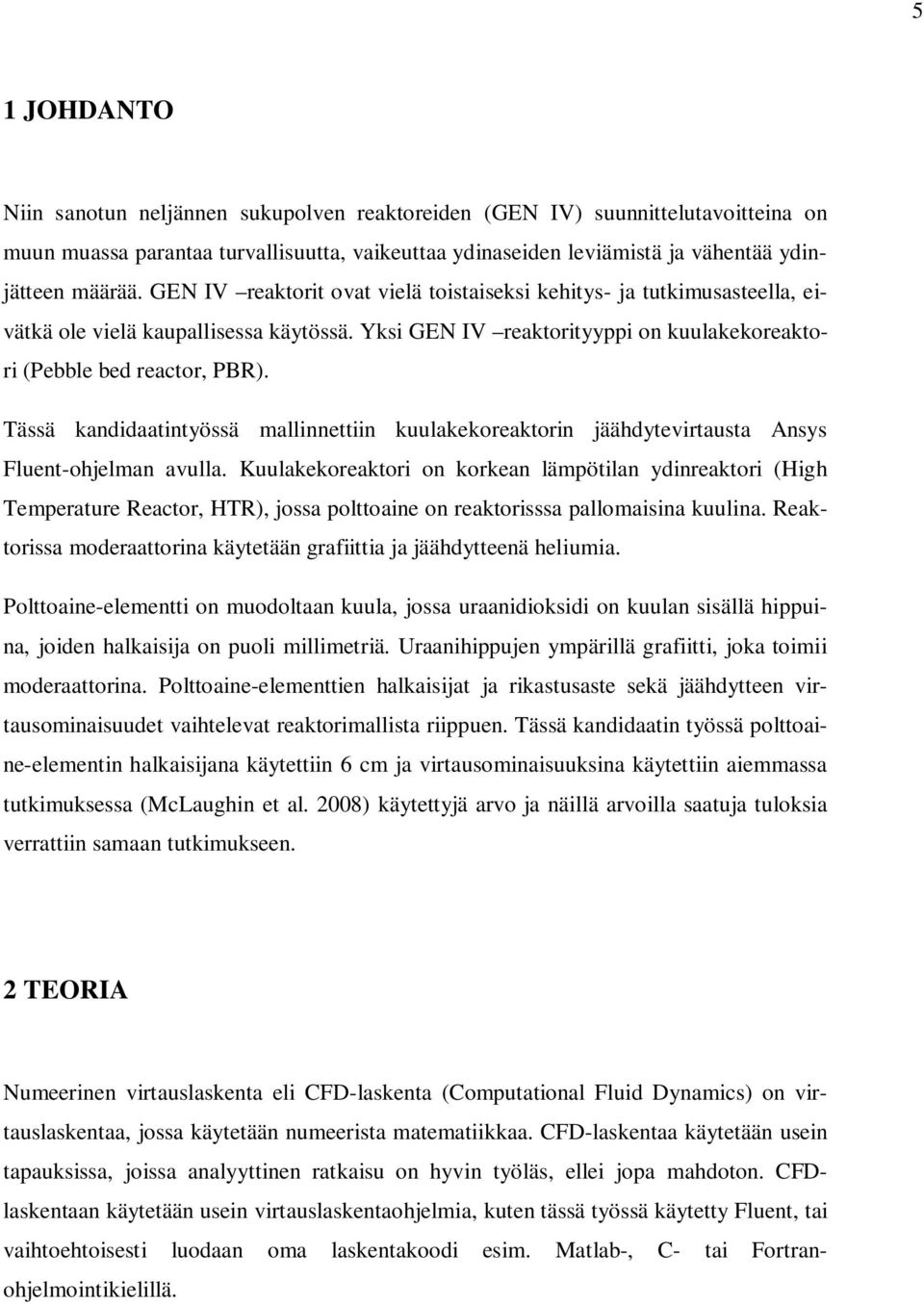 Tässä kandidaatintyössä mallinnettiin kuulakekoreaktorin jäähdytevirtausta Ansys Fluent-ohjelman avulla.