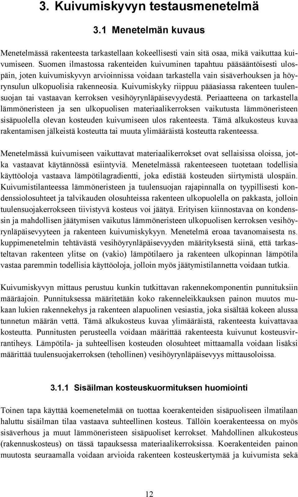 Kuivumiskyky riippuu pääasiassa rakenteen tuulensuojan tai vastaavan kerroksen vesihöyrynläpäisevyydestä.