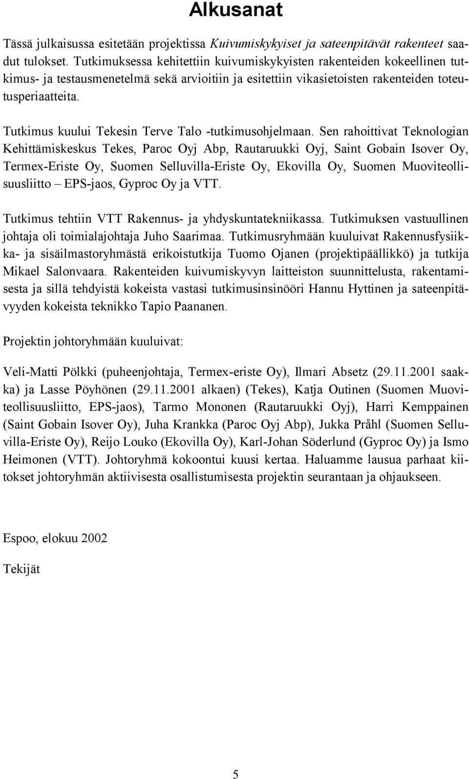 Tutkimus kuului Tekesin Terve Talo -tutkimusohjelmaan.