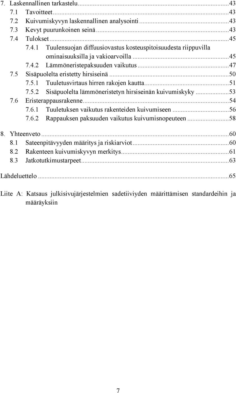 ..53 7.6 Eristerappausrakenne...54 7.6.1 Tuuletuksen vaikutus rakenteiden kuivumiseen...56 7.6.2 Rappauksen paksuuden vaikutus kuivumisnopeuteen...58 8. Yhteenveto...60 8.