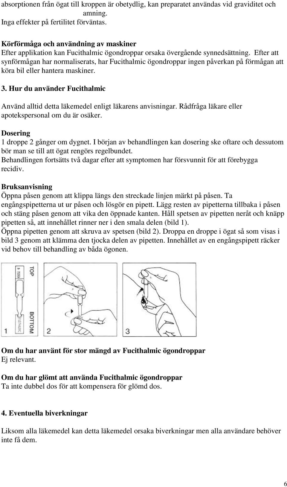 Efter att synförmågan har normaliserats, har Fucithalmic ögondroppar ingen påverkan på förmågan att köra bil eller hantera maskiner. 3.