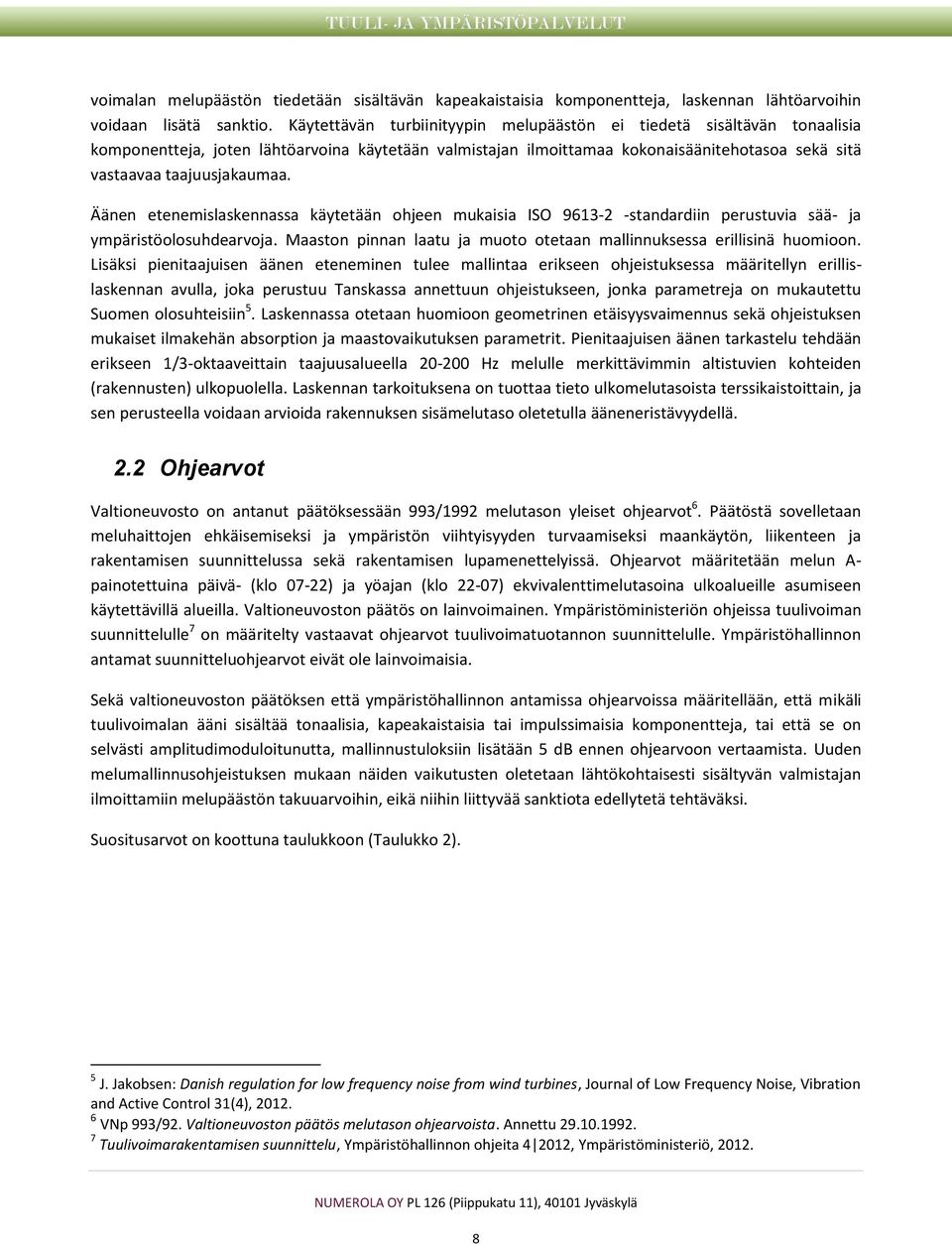 Äänen etenemislaskennassa käytetään ohjeen mukaisia ISO 9613-2 -standardiin perustuvia sää- ja ympäristöolosuhdearvoja. Maaston pinnan laatu ja muoto otetaan mallinnuksessa erillisinä huomioon.