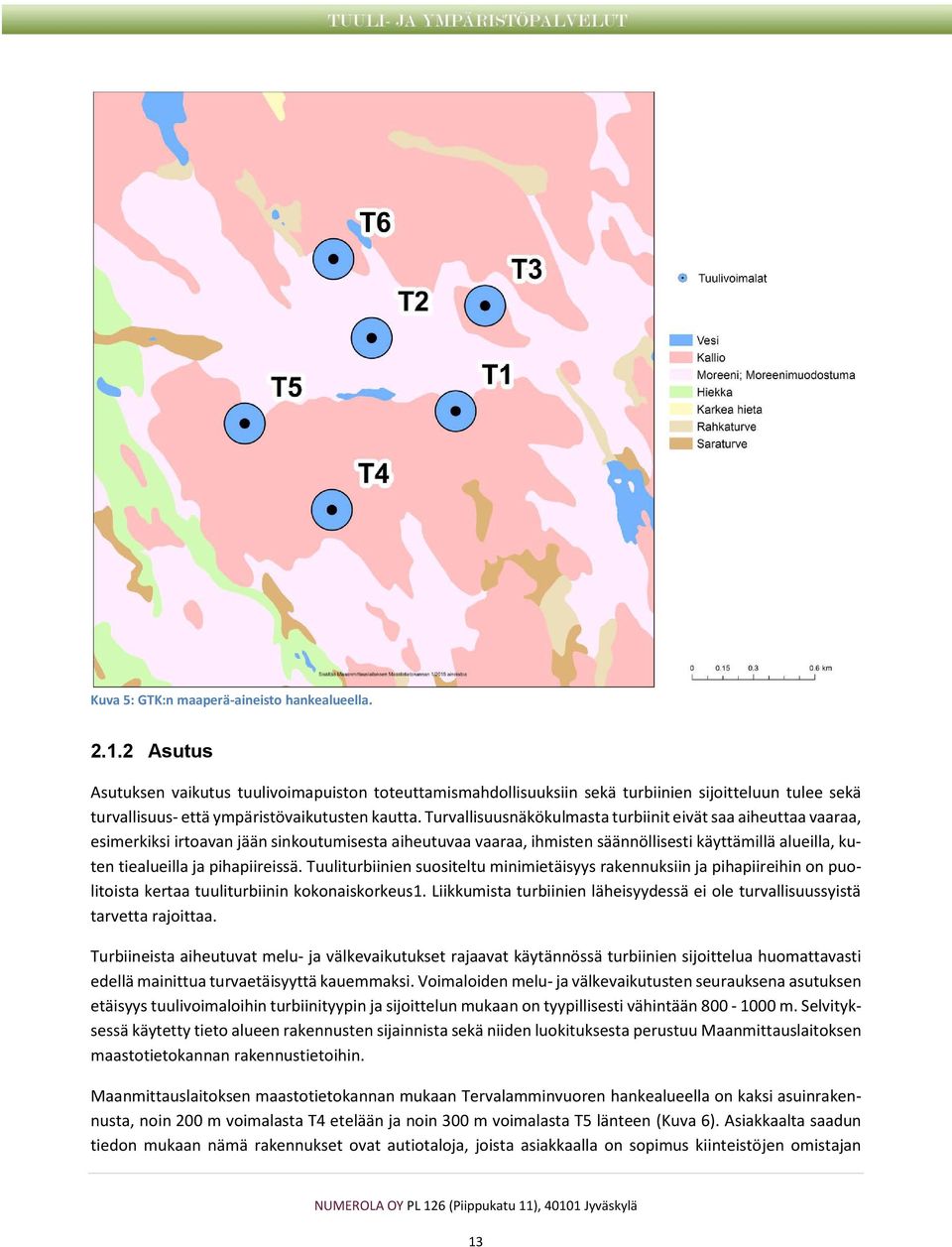 Turvallisuusnäkökulmasta turbiinit eivät saa aiheuttaa vaaraa, esimerkiksi irtoavan jään sinkoutumisesta aiheutuvaa vaaraa, ihmisten säännöllisesti käyttämillä alueilla, kuten tiealueilla ja