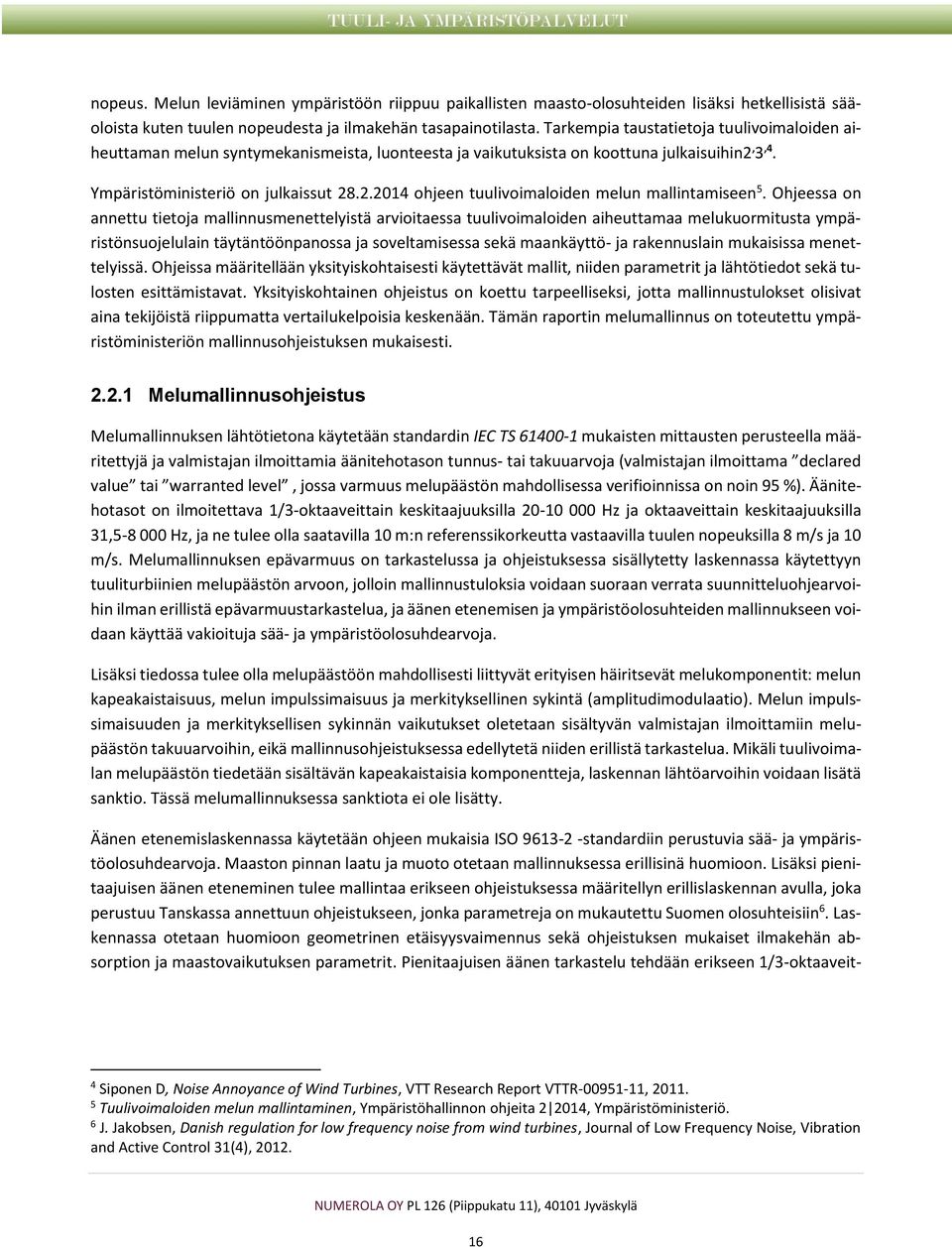Ohjeessa on annettu tietoja mallinnusmenettelyistä arvioitaessa tuulivoimaloiden aiheuttamaa melukuormitusta ympäristönsuojelulain täytäntöönpanossa ja soveltamisessa sekä maankäyttö- ja rakennuslain