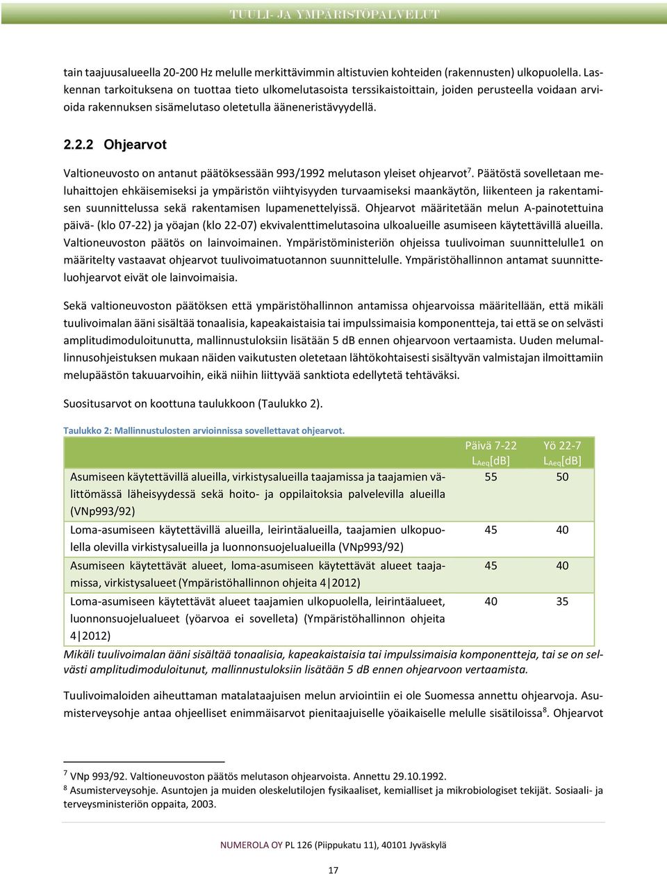2.2 Ohjearvot Valtioneuvosto on antanut päätöksessään 993/1992 melutason yleiset ohjearvot 7.