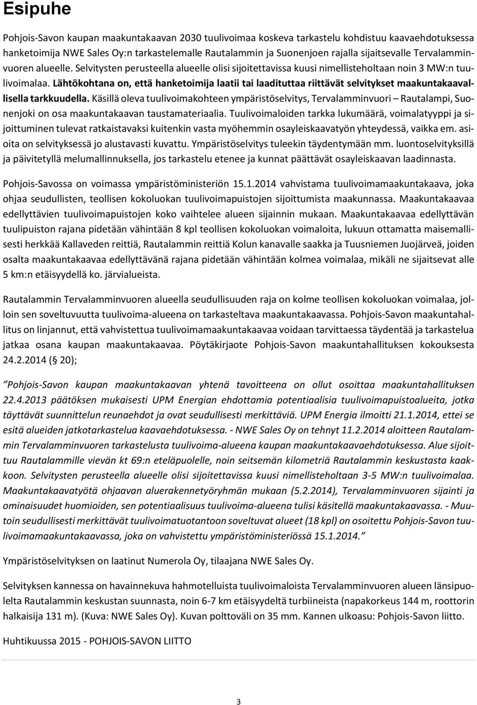 Lähtökohtana on, että hanketoimija laatii tai laadituttaa riittävät selvitykset maakuntakaavallisella tarkkuudella.