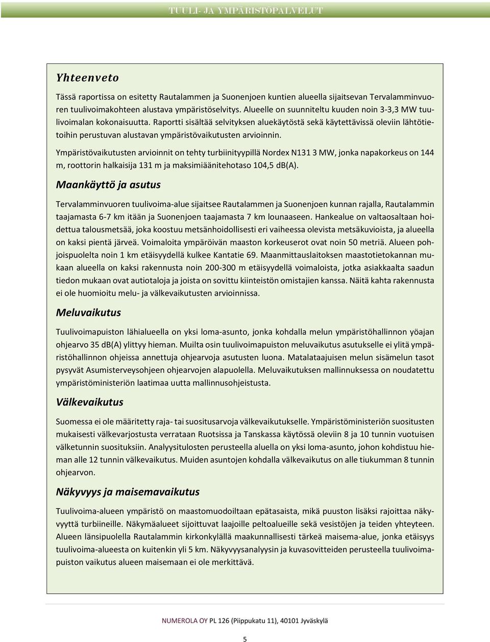 Raportti sisältää selvityksen aluekäytöstä sekä käytettävissä oleviin lähtötietoihin perustuvan alustavan ympäristövaikutusten arvioinnin.