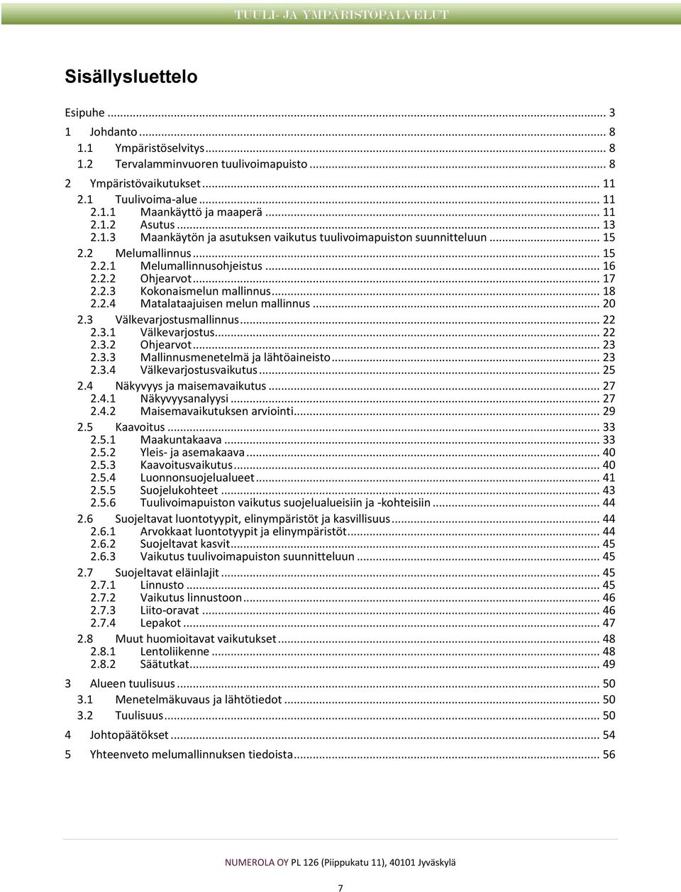 .. 18 Matalataajuisen melun mallinnus... 20 2.3 Välkevarjostusmallinnus... 22 2.3.1 2.3.2 Välkevarjostus... 22 Ohjearvot... 23 2.3.3 Mallinnusmenetelmä ja lähtöaineisto... 23 2.3.4 Välkevarjostusvaikutus.