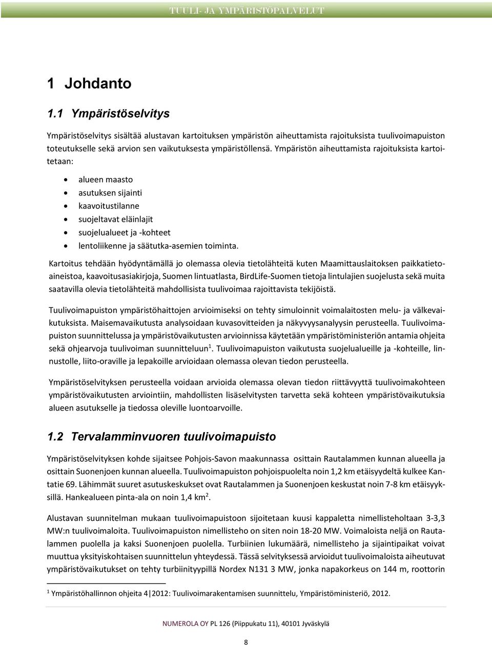 Kartoitus tehdään hyödyntämällä jo olemassa olevia tietolähteitä kuten Maamittauslaitoksen paikkatietoaineistoa, kaavoitusasiakirjoja, Suomen lintuatlasta, BirdLife-Suomen tietoja lintulajien