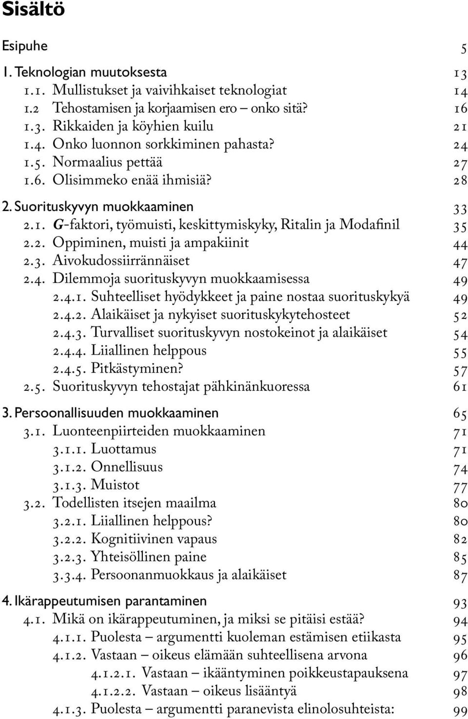 3. Aivokudossiirrännäiset 47 2.4. Dilemmoja suorituskyvyn muokkaamisessa 49 2.4.1. Suhteelliset hyödykkeet ja paine nostaa suorituskykyä 49 2.4.2. Alaikäiset ja nykyiset suorituskykytehosteet 52 2.4.3. Turvalliset suorituskyvyn nostokeinot ja alaikäiset 54 2.