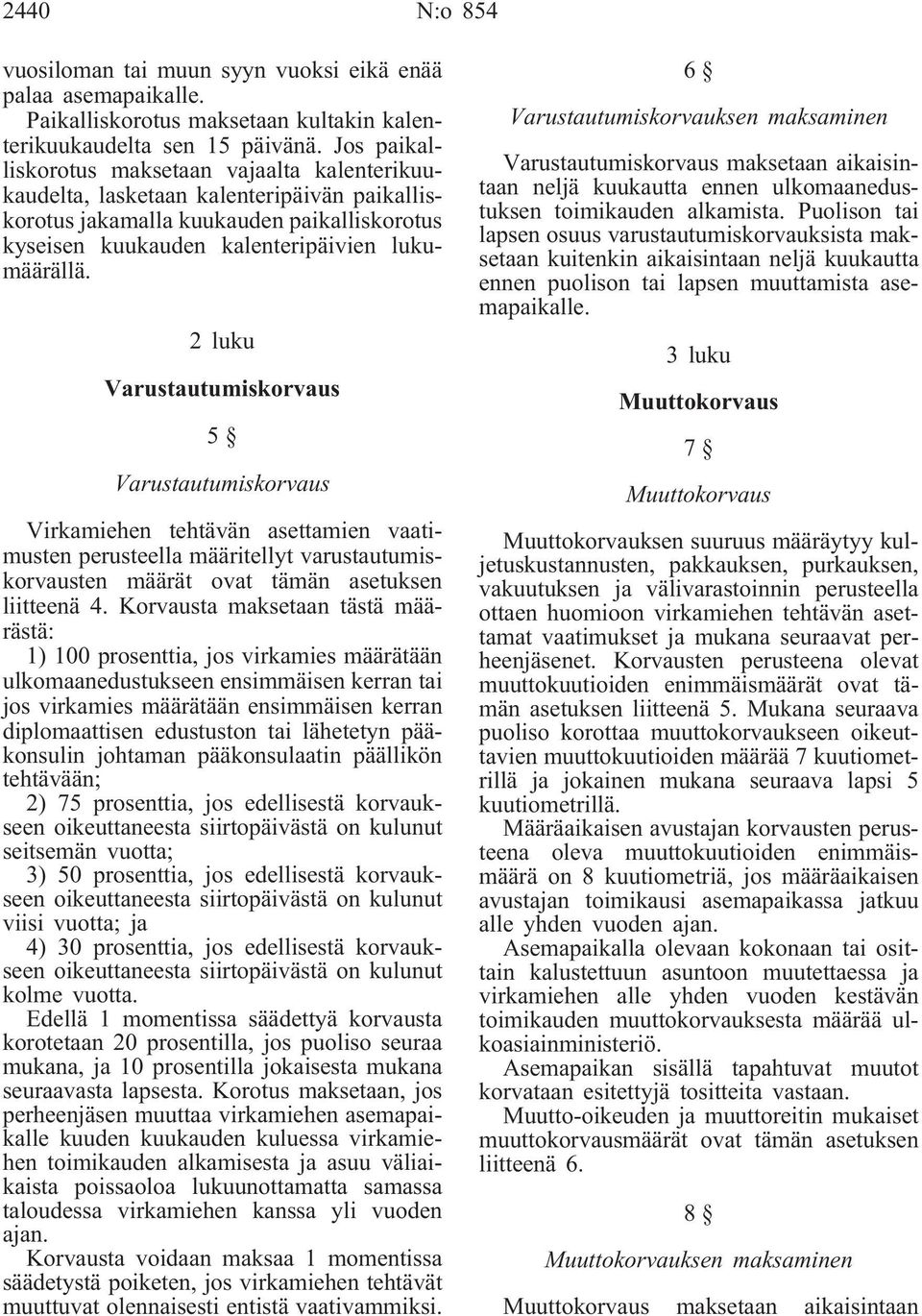 2 luku Varustautumiskorvaus 5 Varustautumiskorvaus Virkamiehen tehtävän asettamien vaatimusten perusteella määritellyt varustautumiskorvausten määrät ovat tämän asetuksen liitteenä 4.